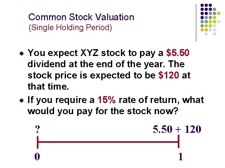 Common Stock Valuation (Single Holding Period) l l You expect XYZ stock to pay