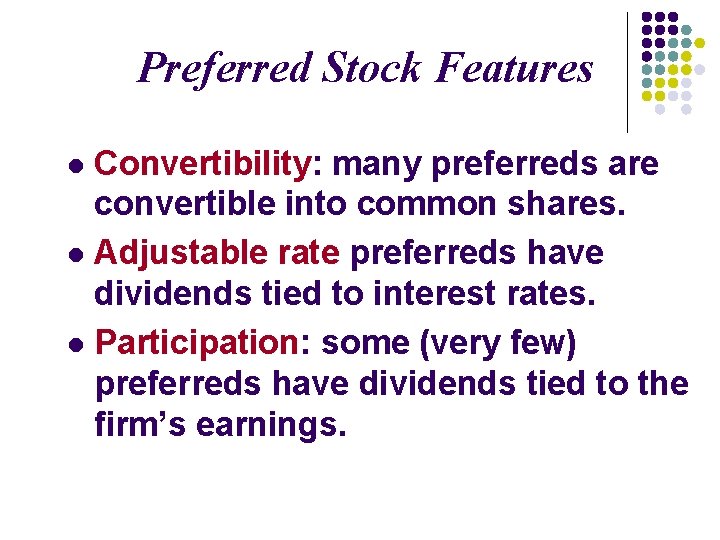 Preferred Stock Features Convertibility: many preferreds are convertible into common shares. l Adjustable rate