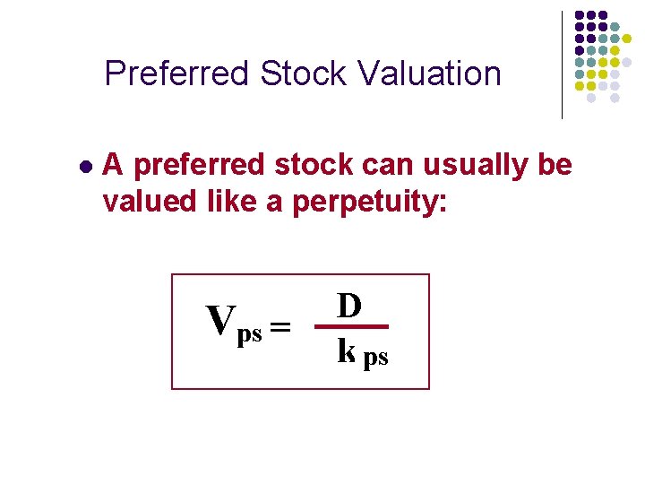 Preferred Stock Valuation l A preferred stock can usually be valued like a perpetuity: