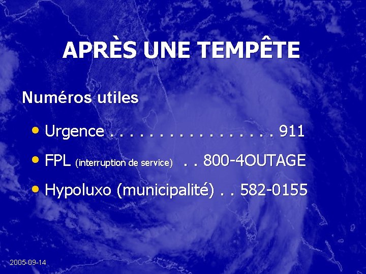 APRÈS UNE TEMPÊTE Numéros utiles • Urgence. . . . 911 • FPL (interruption