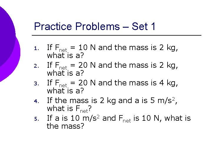 Practice Problems – Set 1 1. 2. 3. 4. 5. If Fnet = 10