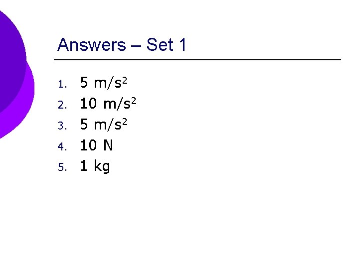 Answers – Set 1 1. 2. 3. 4. 5. 5 m/s 2 10 m/s