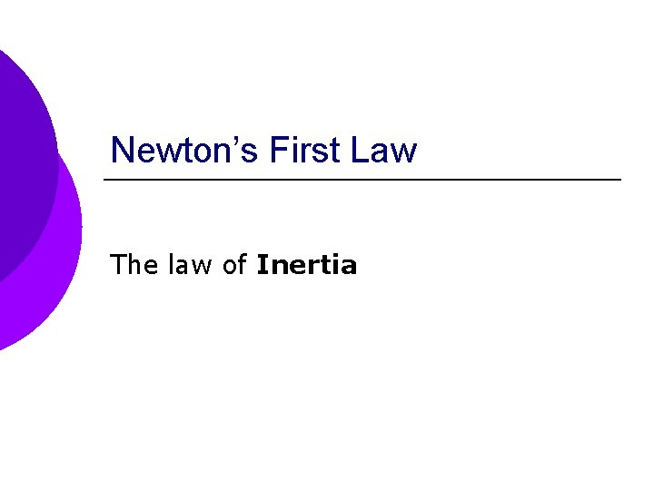 Newton’s First Law The law of Inertia 