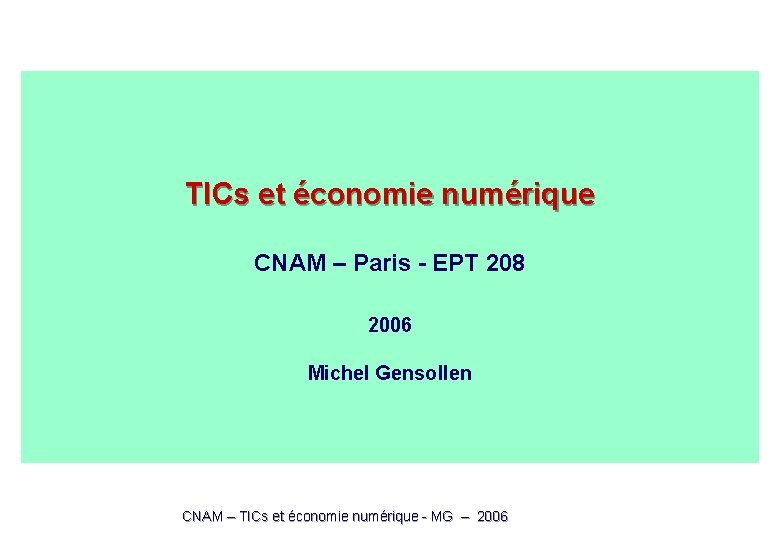TICs et économie numérique CNAM – Paris - EPT 208 2006 Michel Gensollen CNAM