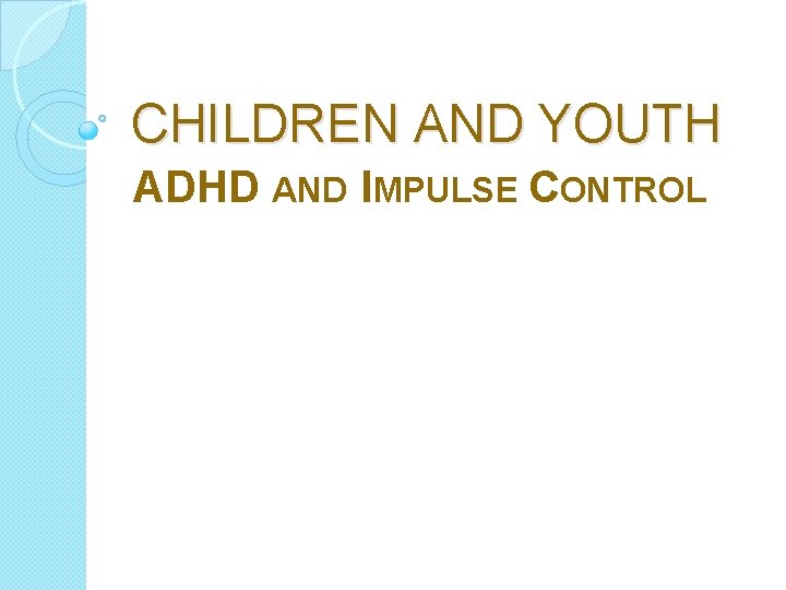 CHILDREN AND YOUTH ADHD AND IMPULSE CONTROL 