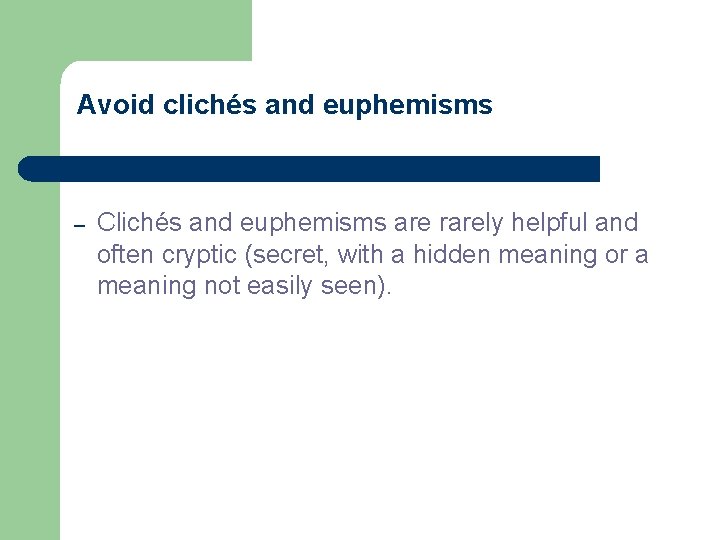 Avoid clichés and euphemisms – Clichés and euphemisms are rarely helpful and often cryptic Avoid clichés and euphemisms – Clichés and euphemisms are rarely helpful and often cryptic