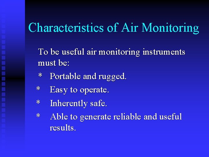 Characteristics of Air Monitoring To be useful air monitoring instruments must be: * Portable
