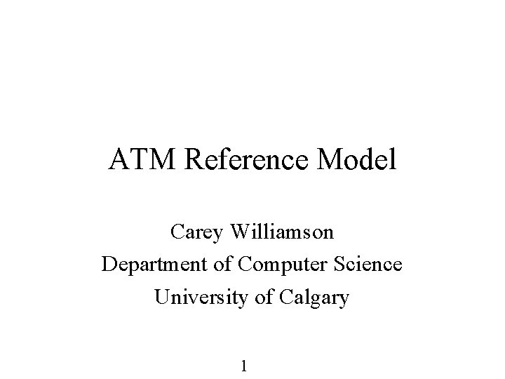 ATM Reference Model Carey Williamson Department of Computer Science University of Calgary 1 