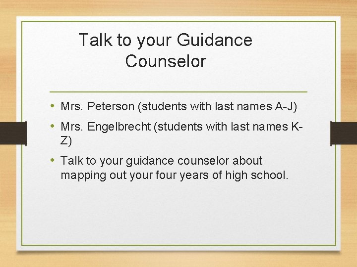 Talk to your Guidance Counselor • Mrs. Peterson (students with last names A-J) •