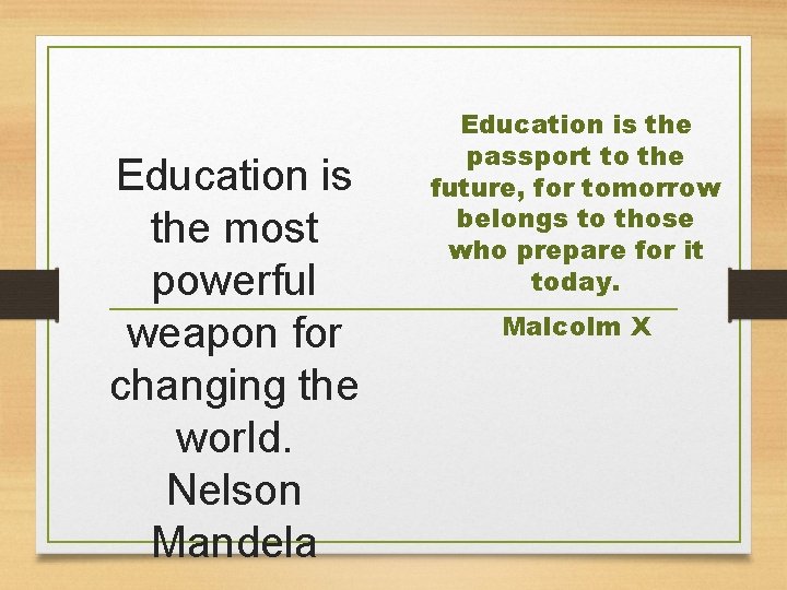 Education is the most powerful weapon for changing the world. Nelson Mandela Education is
