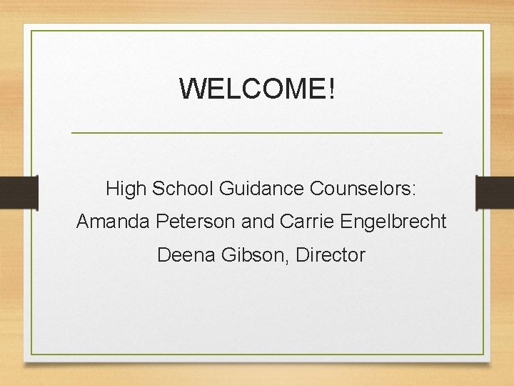 WELCOME! High School Guidance Counselors: Amanda Peterson and Carrie Engelbrecht Deena Gibson, Director 