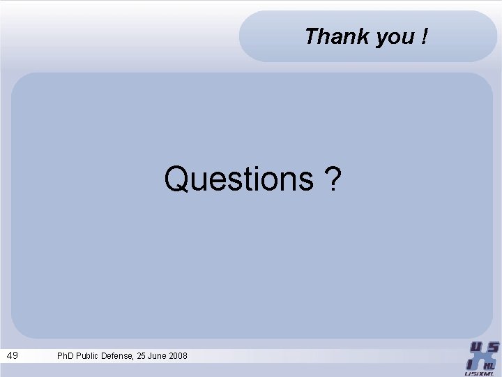 Thank you ! Questions ? 49 Ph. D Public Defense, 25 June 2008 