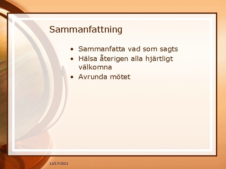 Sammanfattning • Sammanfatta vad som sagts • Hälsa återigen alla hjärtligt välkomna • Avrunda