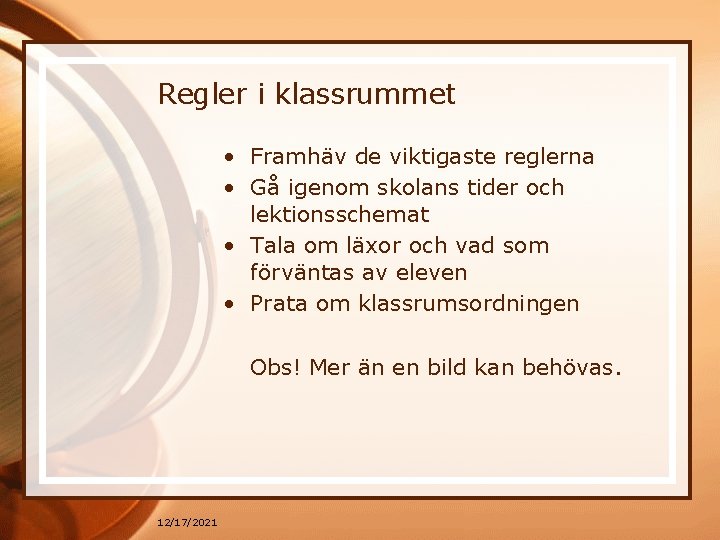 Regler i klassrummet • Framhäv de viktigaste reglerna • Gå igenom skolans tider och