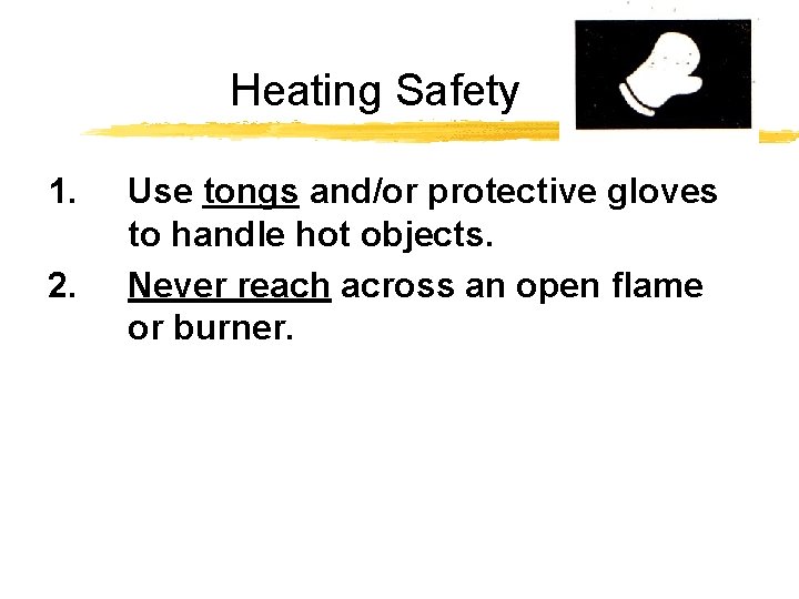 Heating Safety 1. 2. Use tongs and/or protective gloves to handle hot objects. Never