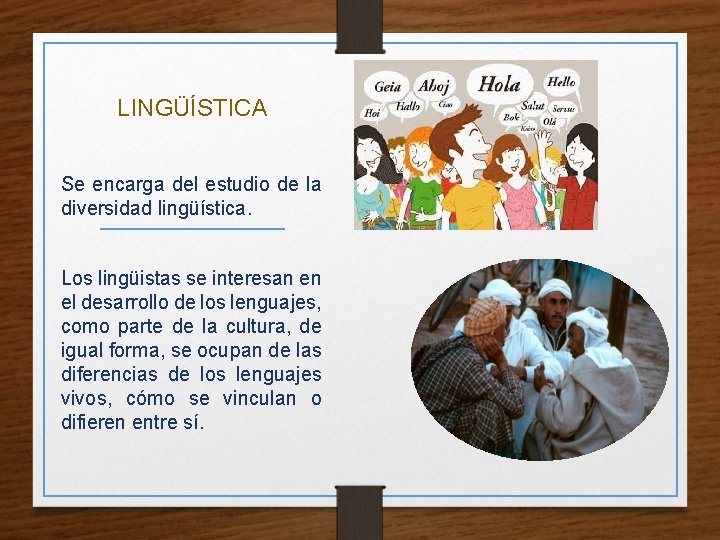 LINGÜÍSTICA Se encarga del estudio de la diversidad lingüística. Los lingüistas se interesan en
