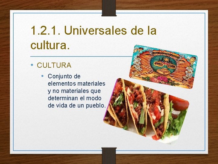 1. 2. 1. Universales de la cultura. • CULTURA • Conjunto de elementos materiales