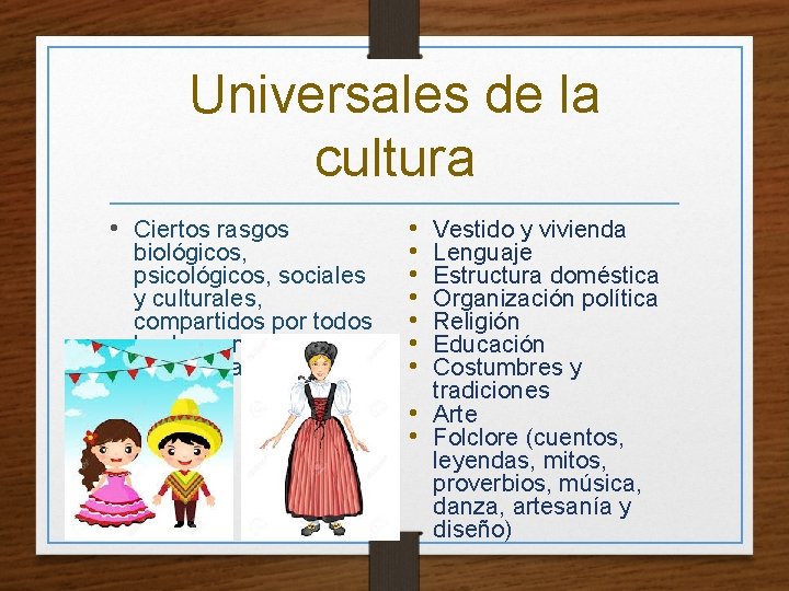Universales de la cultura • Ciertos rasgos biológicos, psicológicos, sociales y culturales, compartidos por