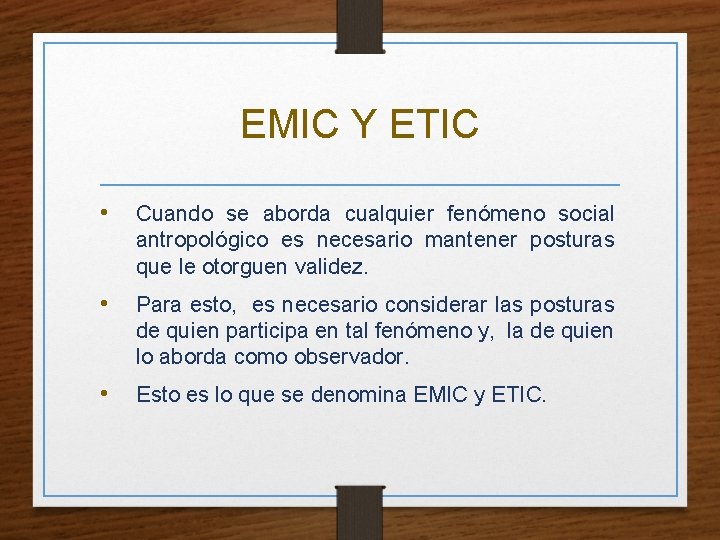 EMIC Y ETIC • Cuando se aborda cualquier fenómeno social antropológico es necesario mantener