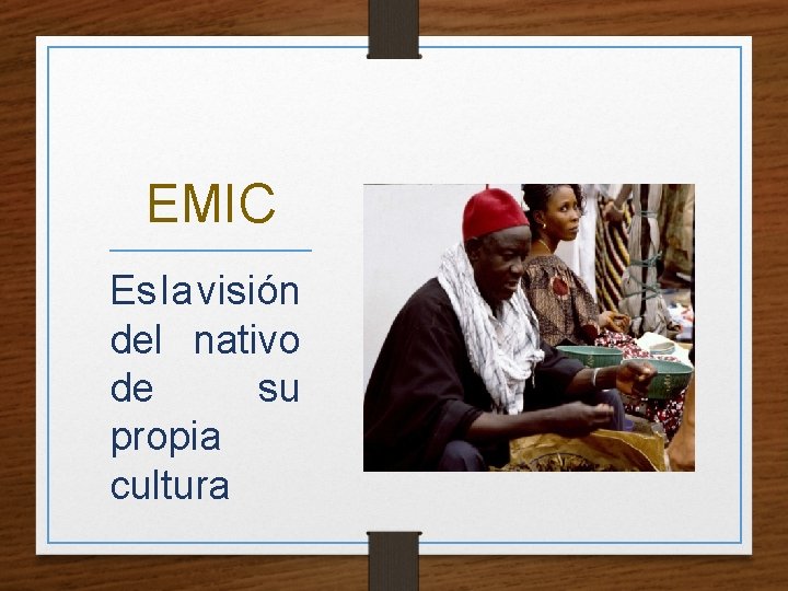 EMIC Es la visión del nativo de su propia cultura 