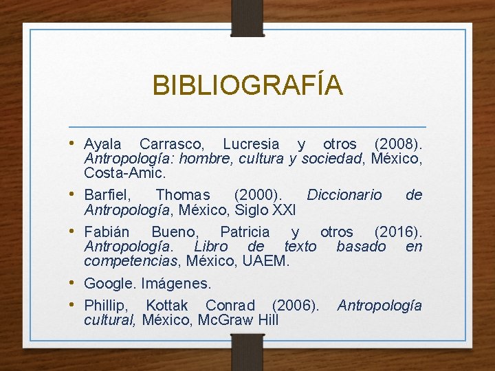 BIBLIOGRAFÍA • Ayala • • Carrasco, Lucresia y otros (2008). Antropología: hombre, cultura y