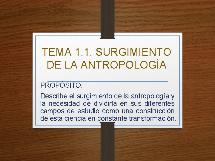 TEMA 1. 1. SURGIMIENTO DE LA ANTROPOLOGÍA PROPÓSITO: Describe el surgimiento de la antropología
