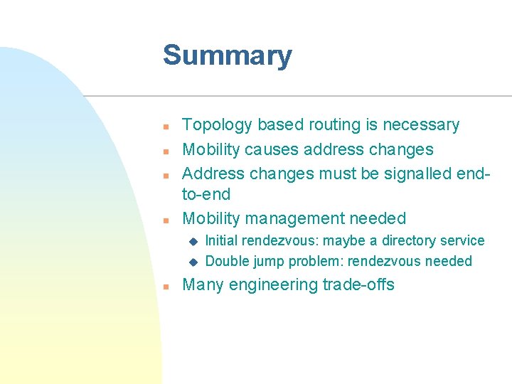 Summary n n Topology based routing is necessary Mobility causes address changes Address changes