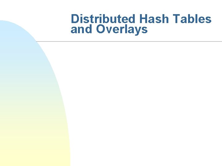 Distributed Hash Tables and Overlays 