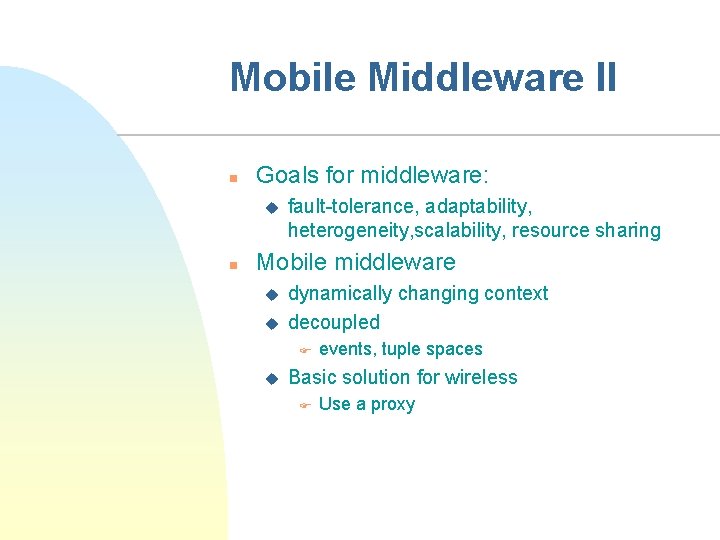 Mobile Middleware II n Goals for middleware: u n fault-tolerance, adaptability, heterogeneity, scalability, resource