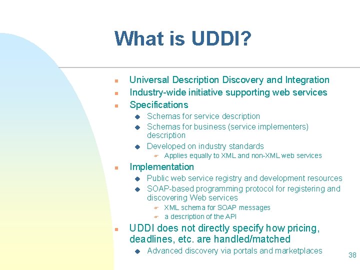 What is UDDI? n n n Universal Description Discovery and Integration Industry-wide initiative supporting