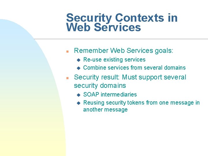 Security Contexts in Web Services n Remember Web Services goals: u u n Re-use