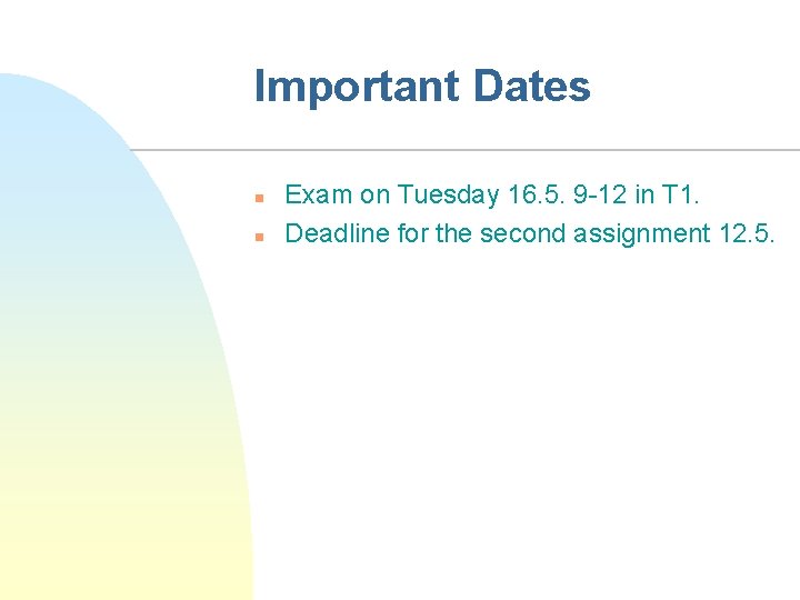 Important Dates n n Exam on Tuesday 16. 5. 9 -12 in T 1.