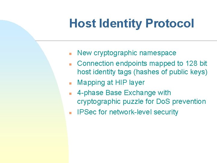 Host Identity Protocol n n n New cryptographic namespace Connection endpoints mapped to 128