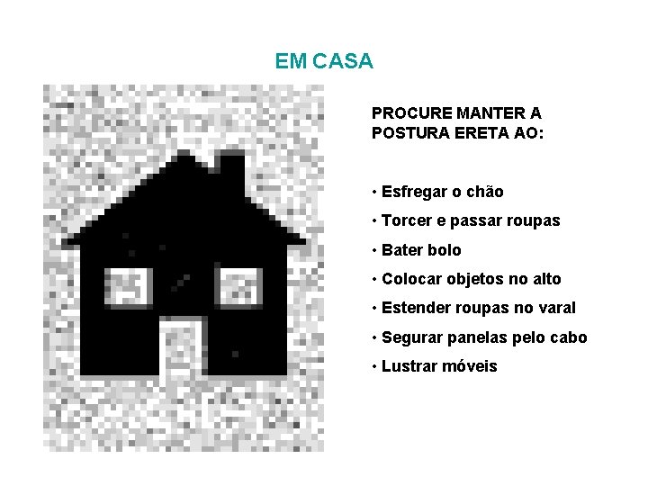 EM CASA PROCURE MANTER A POSTURA ERETA AO: • Esfregar o chão • Torcer