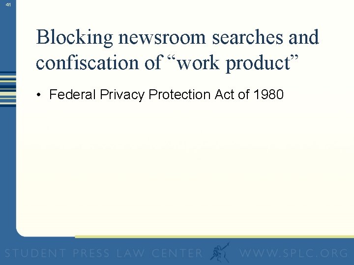 41 Blocking newsroom searches and confiscation of “work product” • Federal Privacy Protection Act