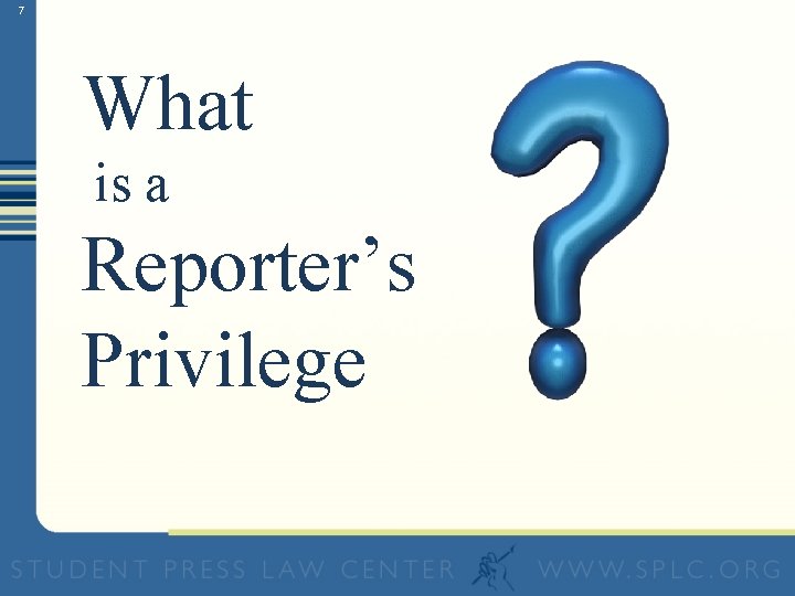 7 What is a Reporter’s Privilege 