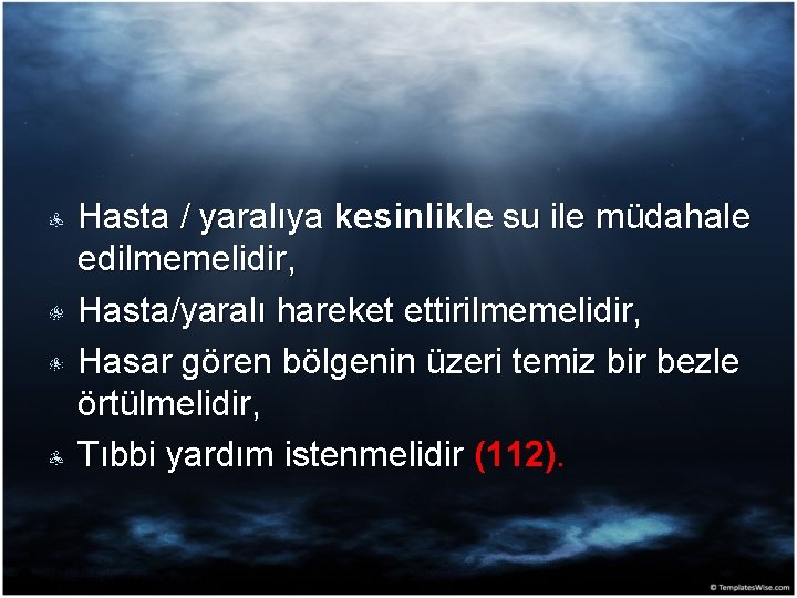 Hasta / yaralıya kesinlikle su ile müdahale edilmemelidir, Hasta/yaralı hareket ettirilmemelidir, Hasar gören bölgenin