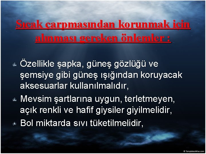 Sıcak çarpmasından korunmak için alınması gereken önlemler : Özellikle şapka, güneş gözlüğü ve şemsiye