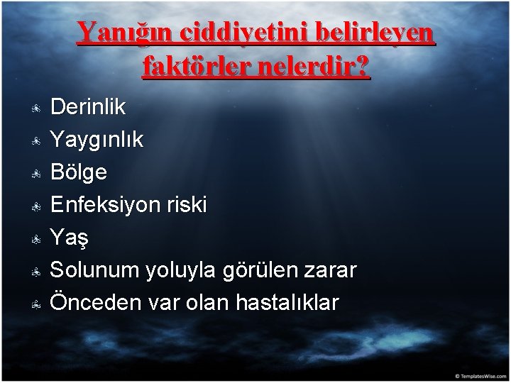 Yanığın ciddiyetini belirleyen faktörler nelerdir? Derinlik Yaygınlık Bölge Enfeksiyon riski Yaş Solunum yoluyla görülen