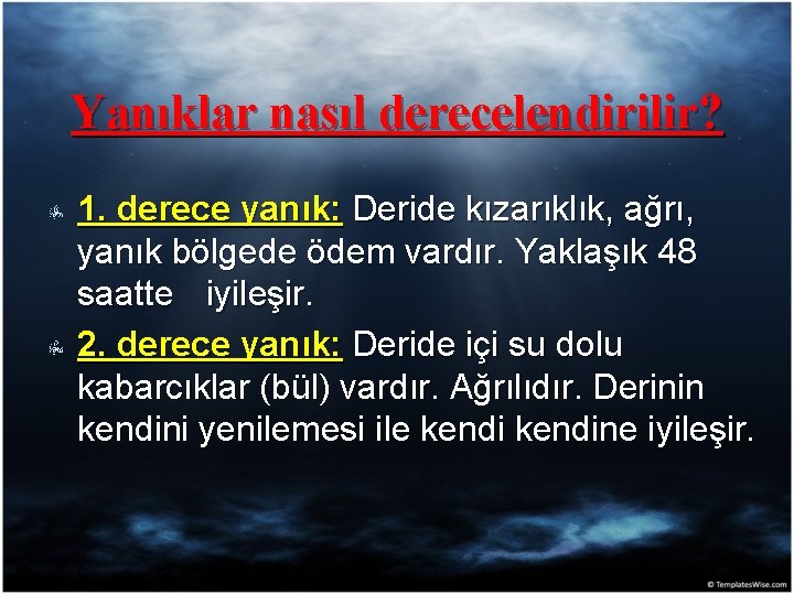 Yanıklar nasıl derecelendirilir? 1. derece yanık: Deride kızarıklık, ağrı, yanık bölgede ödem vardır. Yaklaşık