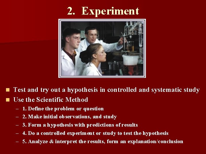 2. Experiment Test and try out a hypothesis in controlled and systematic study n