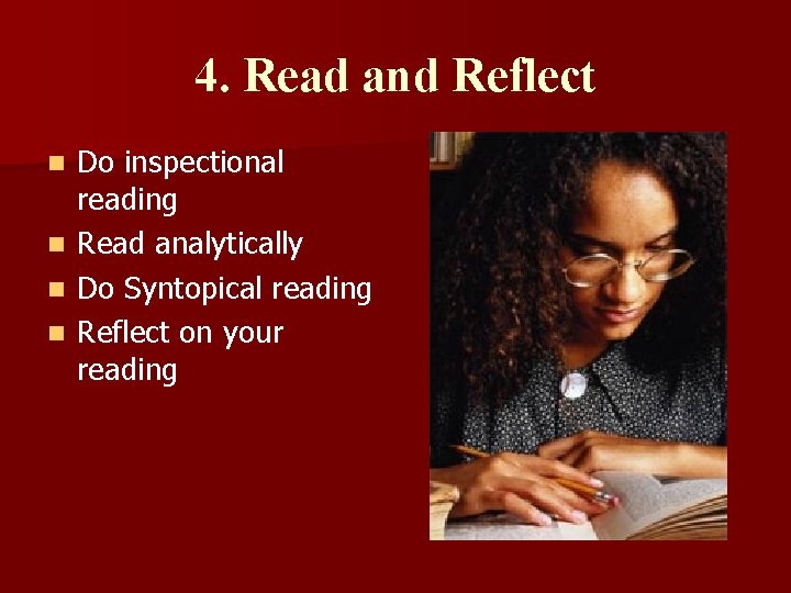 4. Read and Reflect n n Do inspectional reading Read analytically Do Syntopical reading