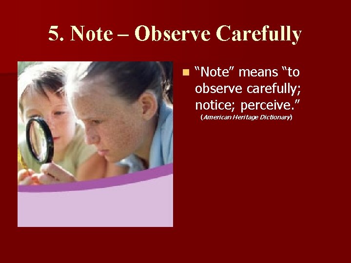 5. Note – Observe Carefully n “Note” means “to observe carefully; notice; perceive. ”