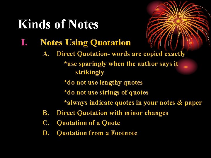 Kinds of Notes I. Notes Using Quotation A. Direct Quotation- words are copied exactly