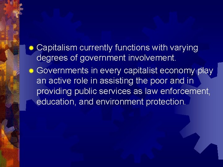® Capitalism currently functions with varying degrees of government involvement. ® Governments in every