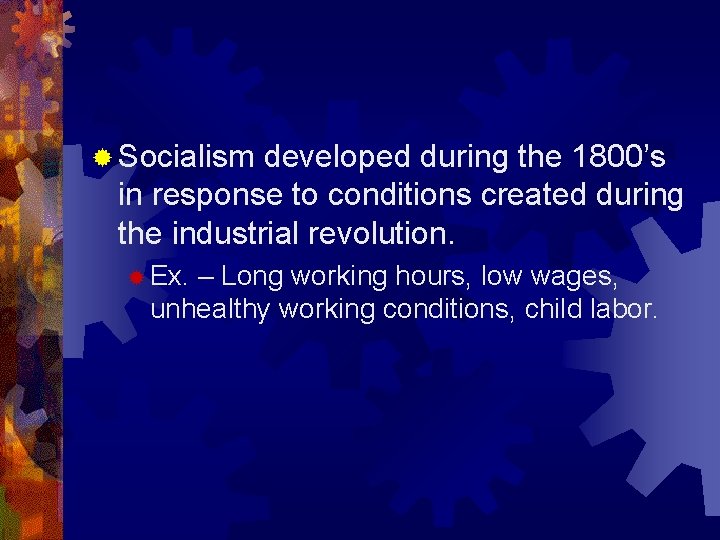 ® Socialism developed during the 1800’s in response to conditions created during the industrial