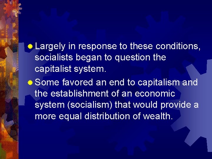 ® Largely in response to these conditions, socialists began to question the capitalist system.