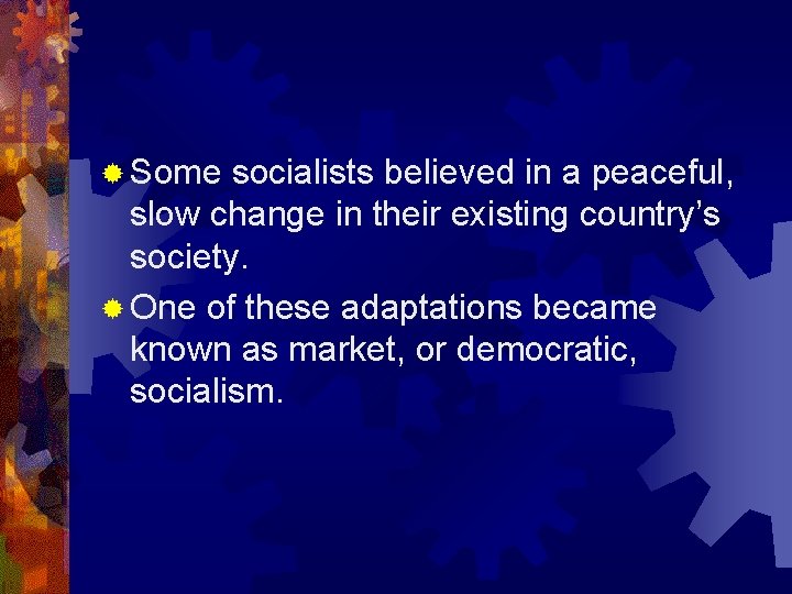 ® Some socialists believed in a peaceful, slow change in their existing country’s society.