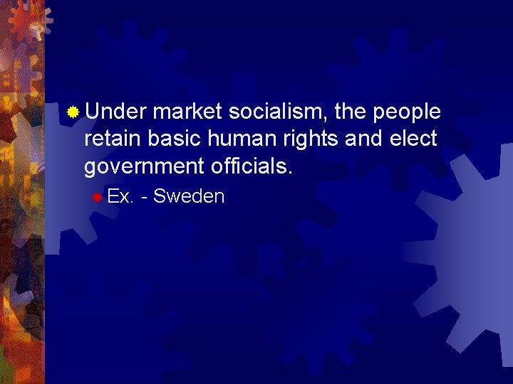 ® Under market socialism, the people retain basic human rights and elect government officials.