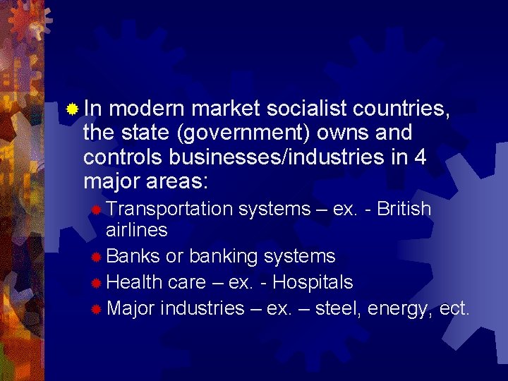 ® In modern market socialist countries, the state (government) owns and controls businesses/industries in